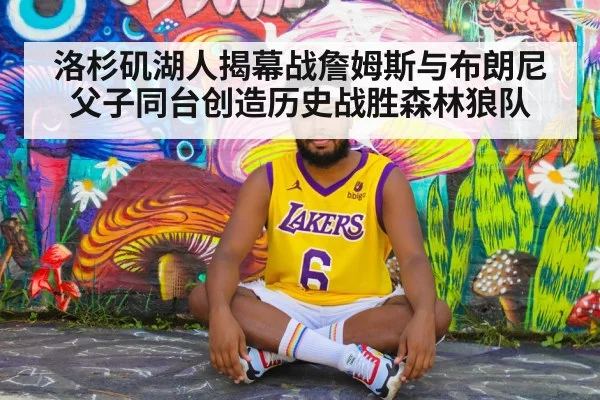 洛杉矶湖人揭幕战詹姆斯与布朗尼父子同台创造历史战胜森林狼队