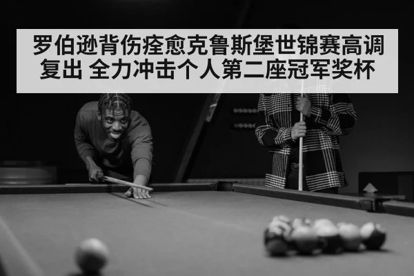罗伯逊背伤痊愈克鲁斯堡世锦赛高调复出 全力冲击个人第二座冠军奖杯